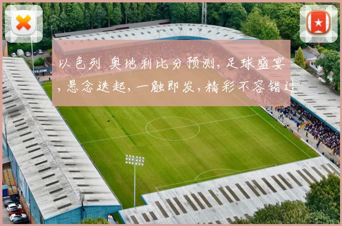 以色列 奥地利比分预测,足球盛宴,悬念迭起,一触即发,精彩不容错过,拭目以待