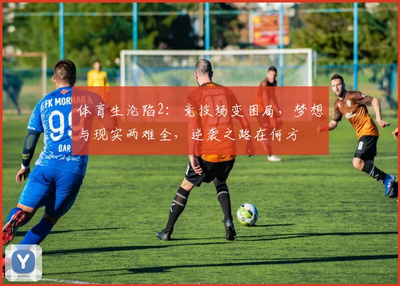 体育生沦陷2：竞技场变困局，梦想与现实两难全，逆袭之路在何方